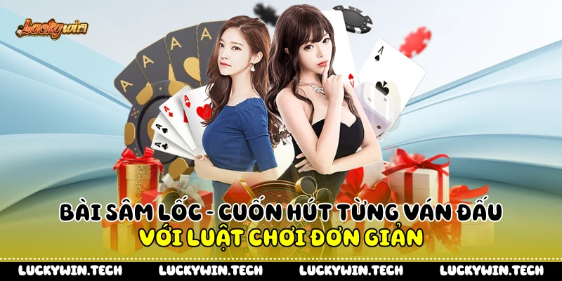 Bài Sâm Lốc - Cuốn Hút Từng Ván Đấu Với Luật Chơi Đơn Giản 