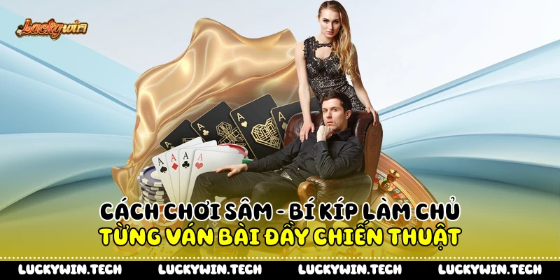 Cách Chơi Sâm - Bí Kíp Làm Chủ Từng Ván Bài Đầy Chiến Thuật