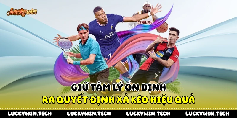Giữ tâm lý ổn định ra quyết định xả kèo hiệu quả