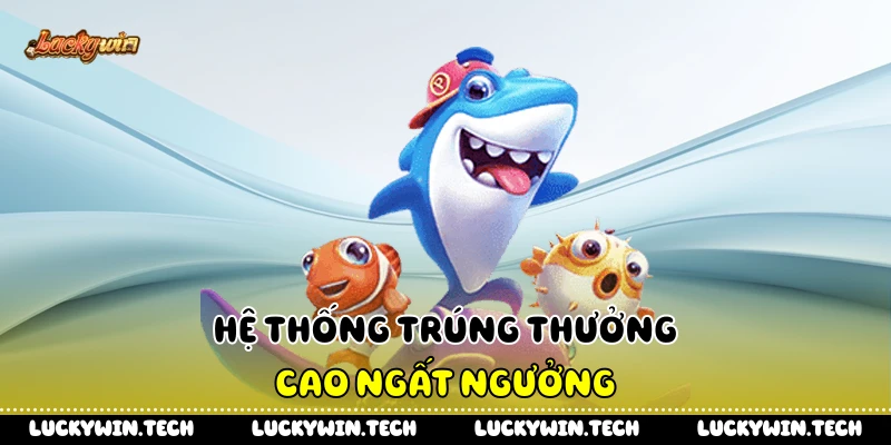 Hệ thống trúng thưởng cao ngất ngưởng