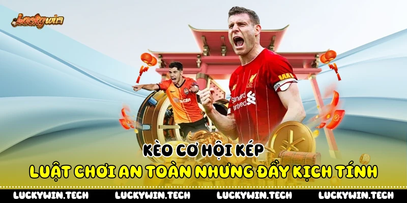 Kèo Cơ Hội Kép - Luật Chơi An Toàn Nhưng Đầy Kịch Tính