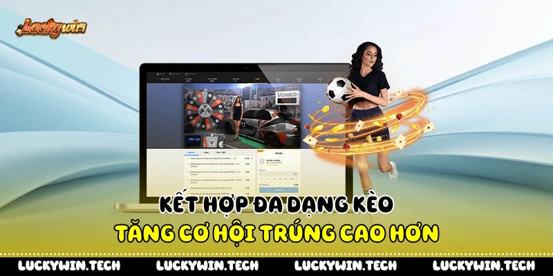 Kết hợp đa dạng kèo tăng cơ hội trúng cao hơn