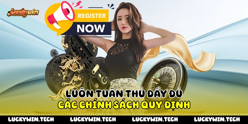 Luôn tuân thủ đầy đủ các chính sách quy định