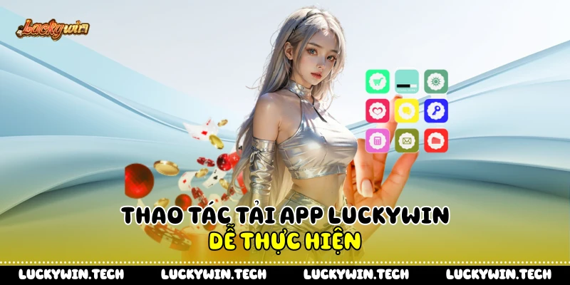 Thao tác tải app LUCKYWIN dễ thực hiện
