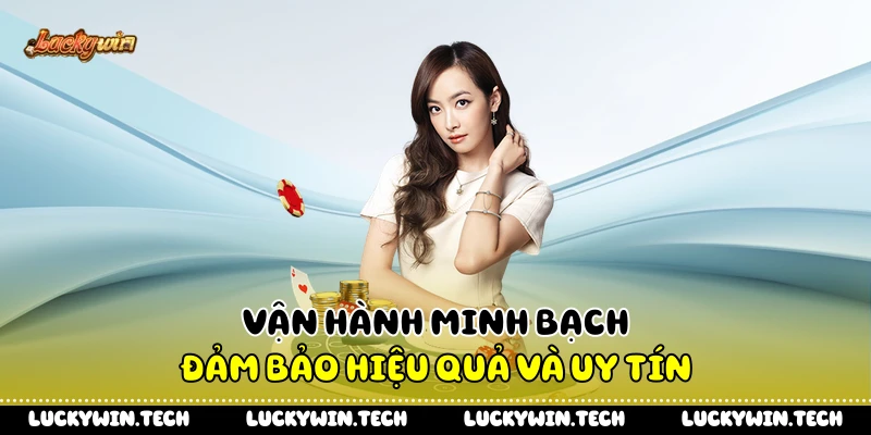 Vận hành minh bạch đảm bảo hiệu quả và uy tín